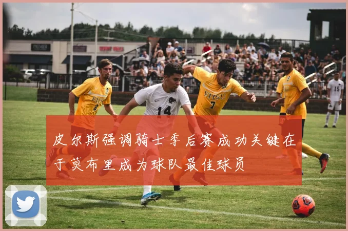 皮尔斯强调骑士季后赛成功关键在于莫布里成为球队最佳球员