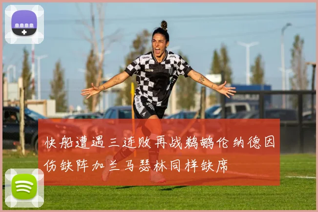 快船遭遇三连败再战鹈鹕伦纳德因伤缺阵加兰马瑟林同样缺席